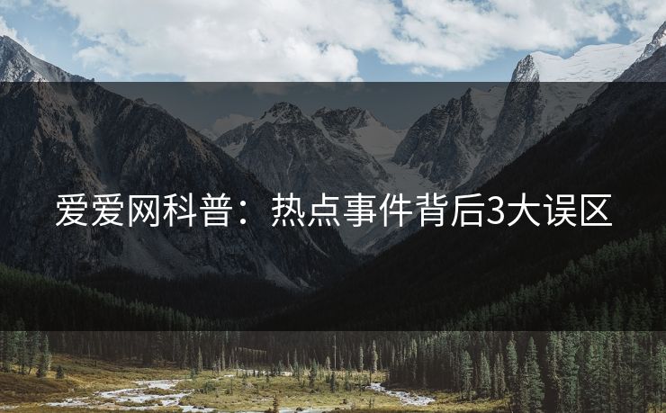 爱爱网科普：热点事件背后3大误区